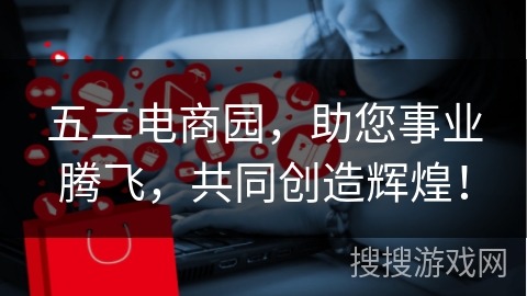 五二电商园，助您事业腾飞，共同创造辉煌！