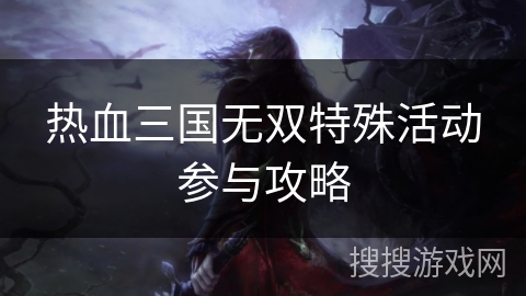 热血三国无双特殊活动参与攻略 热血三国无双特殊活动参与攻略