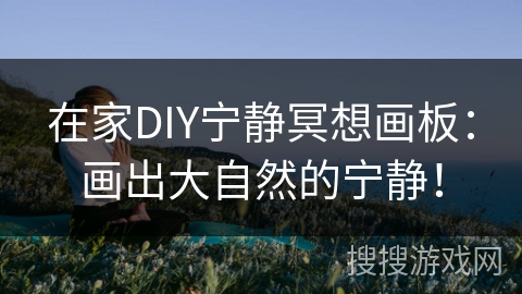 在家DIY宁静冥想画板:画出大自然的宁静! 在家DIY宁静冥想画板:画出大自然的宁静!