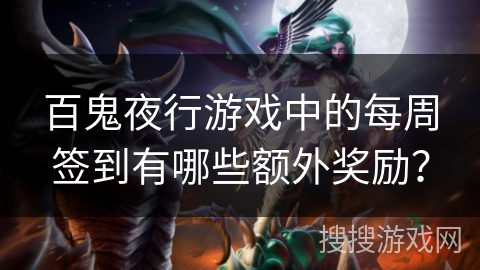 百鬼夜行游戏中的每周签到有哪些额外奖励? 百鬼夜行游戏中的每周签到有哪些额外奖励?