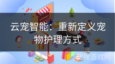 云宠智能：重新定义宠物护理方式