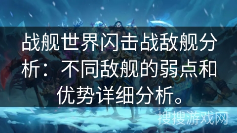 战舰世界闪击战敌舰分析:不同敌舰的弱点和优势详细分析。 战舰世界闪击战敌舰分析:不同敌舰的弱点和优势详细分析。