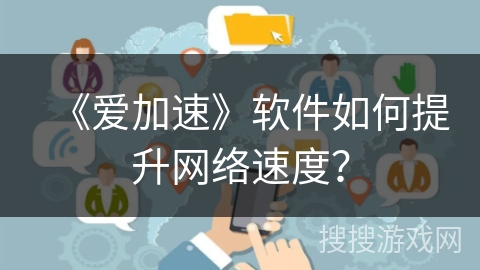《爱加速》软件如何提升网络速度？