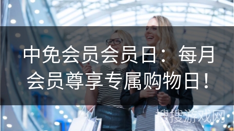 中免会员会员日：每月会员尊享专属购物日！