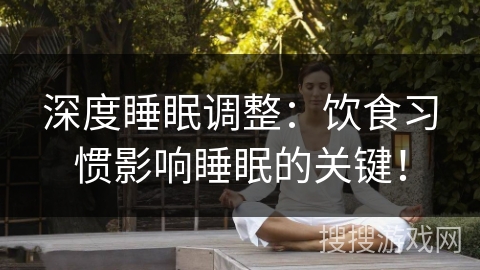 深度睡眠调整：饮食习惯影响睡眠的关键！