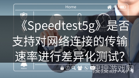 《Speedtest5g》是否支持对网络连接的传输速率进行差异化测试？