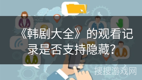 《韩剧大全》的观看记录是否支持隐藏？