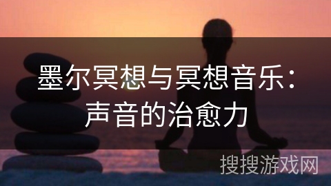 墨尔冥想与冥想音乐:声音的治愈力 墨尔冥想与冥想音乐:声音的治愈力