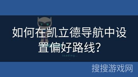 如何在凯立德导航中设置偏好路线? 如何在凯立德导航中设置偏好路线?