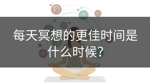每天冥想的更佳时间是什么时候？