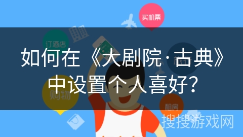 如何在《大剧院·古典》中设置个人喜好? 如何在《大剧院·古典》中设置个人喜好?