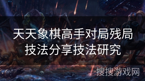 天天象棋高手对局残局技法分享技法研究