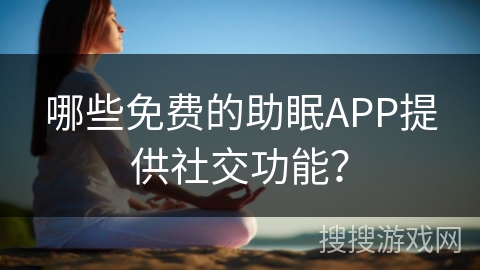 哪些免费的助眠APP提供社交功能？