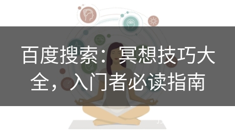 百度搜索：冥想技巧大全，入门者必读指南