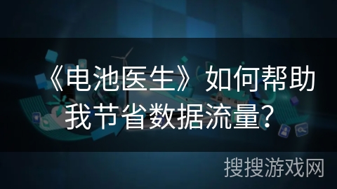 《电池医生》如何帮助我节省数据流量? 《电池医生》如何帮助我节省数据流量?