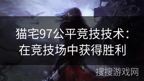 猫宅97公平竞技技术：在竞技场中获得胜利