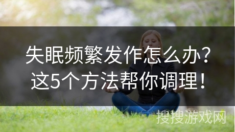 失眠频繁发作怎么办？这5个方法帮你调理！