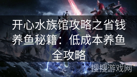开心水族馆攻略之省钱养鱼秘籍：低成本养鱼全攻略
