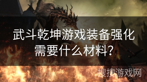 武斗乾坤游戏装备强化需要什么材料？