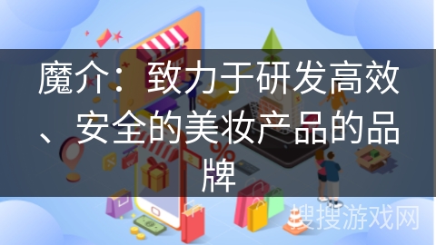 魔介:致力于研发高效、安全的美妆产品的品牌