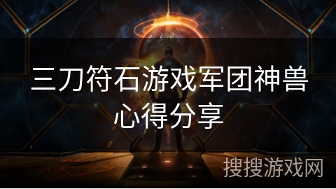 三刀符石游戏军团神兽心得分享 三刀符石游戏军团神兽心得分享
