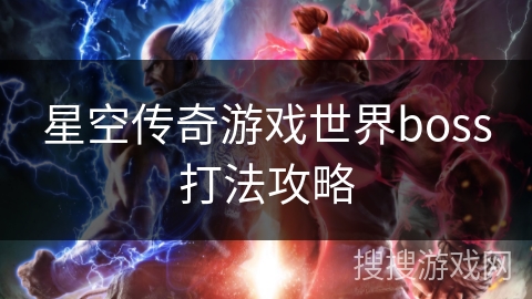 星空传奇游戏世界boss打法攻略 星空传奇游戏世界boss打法攻略
