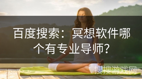 百度搜索：冥想软件哪个有专业导师？