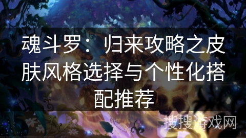 魂斗罗:归来攻略之皮肤风格选择与个性化搭配推荐 魂斗罗:归来攻略之皮肤风格选择与个性化搭配推荐