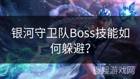 银河守卫队Boss技能如何躲避? 银河守卫队Boss技能如何躲避?