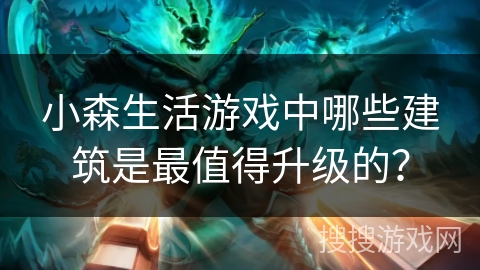 小森生活游戏中哪些建筑是最值得升级的? 小森生活游戏中哪些建筑是最值得升级的?