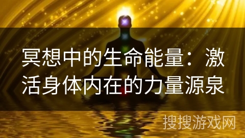 冥想中的生命能量：激活身体内在的力量源泉