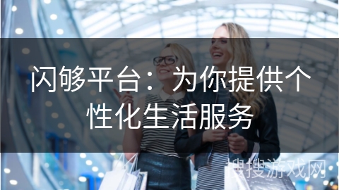 闪够平台:为你提供个性化生活服务