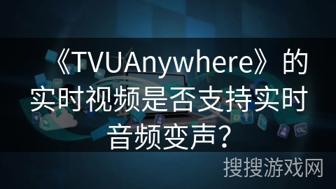 《TVUAnywhere》的实时视频是否支持实时音频变声? 《TVUAnywhere》的实时视频是否支持实时音频变声?