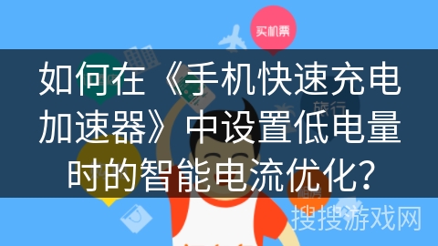 如何在《手机快速充电加速器》中设置低电量时的智能电流优化? 如何在《手机快速充电加速器》中设置低电量时的智能电流优化?