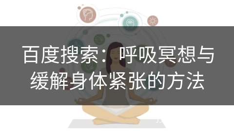 百度搜索:呼吸冥想与缓解身体紧张的方法 百度搜索:呼吸冥想与缓解身体紧张的方法