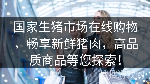 国家生猪市场在线购物，畅享新鲜猪肉，高品质商品等您探索！