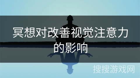 冥想对改善视觉注意力的影响 冥想对改善视觉注意力的影响