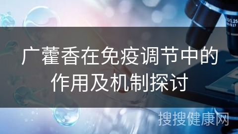 广藿香在免疫调节中的作用及机制探讨