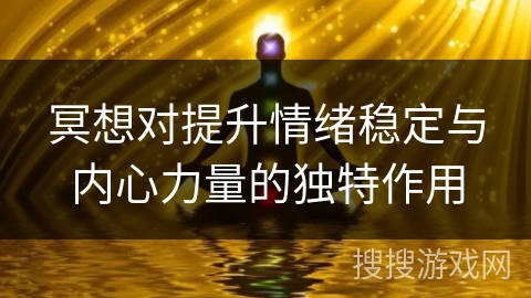 冥想对提升情绪稳定与内心力量的独特作用