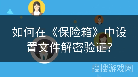 如何在《保险箱》中设置文件解密验证? 如何在《保险箱》中设置文件解密验证?