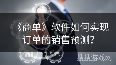 《商单》软件如何实现订单的销售预测? 《商单》软件如何实现订单的销售预测?