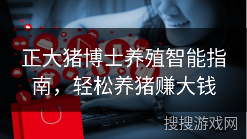 正大猪博士养殖智能指南,轻松养猪赚大钱