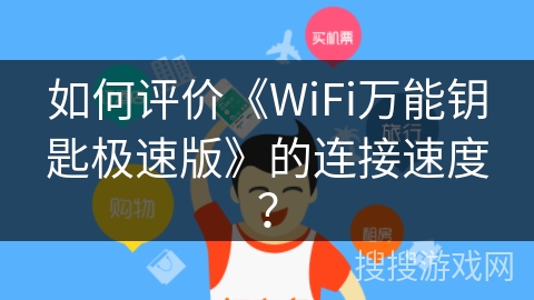 如何评价《WiFi万能钥匙极速版》的连接速度? 如何评价《WiFi万能钥匙极速版》的连接速度?