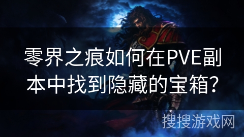 零界之痕如何在PVE副本中找到隐藏的宝箱? 零界之痕如何在PVE副本中找到隐藏的宝箱?