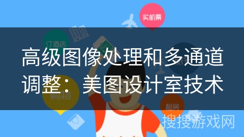 高级图像处理和多通道调整：美图设计室技术