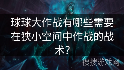 球球大作战有哪些需要在狭小空间中作战的战术？