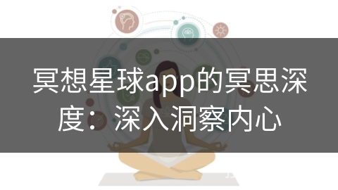 冥想星球app的冥思深度：深入洞察内心