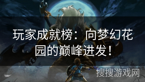 玩家成就榜：向梦幻花园的巅峰进发！