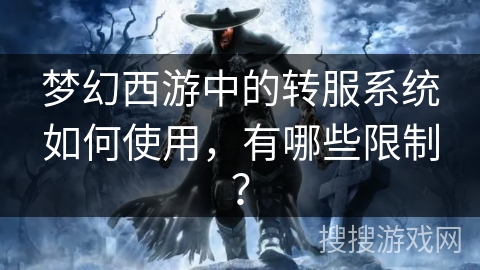 梦幻西游中的转服系统如何使用，有哪些限制？