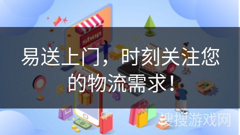 易送上门,时刻关注您的物流需求!